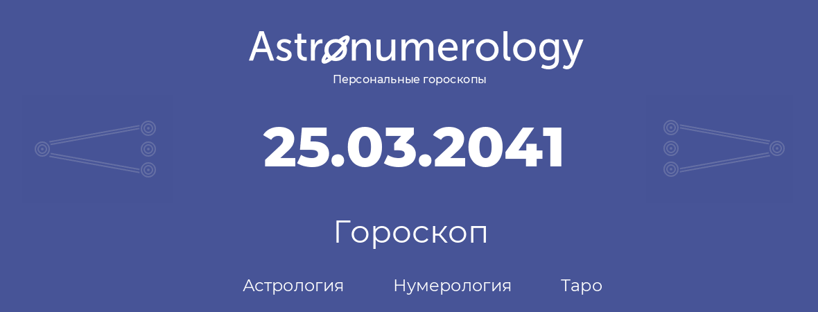 гороскоп астрологии, нумерологии и таро по дню рождения 25.03.2041 (25 марта 2041, года)