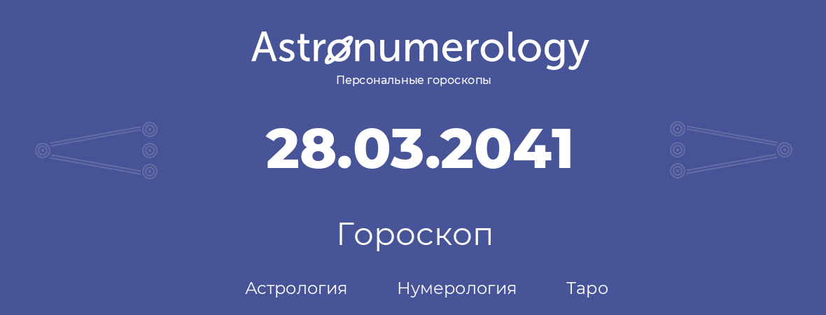 гороскоп астрологии, нумерологии и таро по дню рождения 28.03.2041 (28 марта 2041, года)