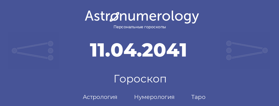 гороскоп астрологии, нумерологии и таро по дню рождения 11.04.2041 (11 апреля 2041, года)
