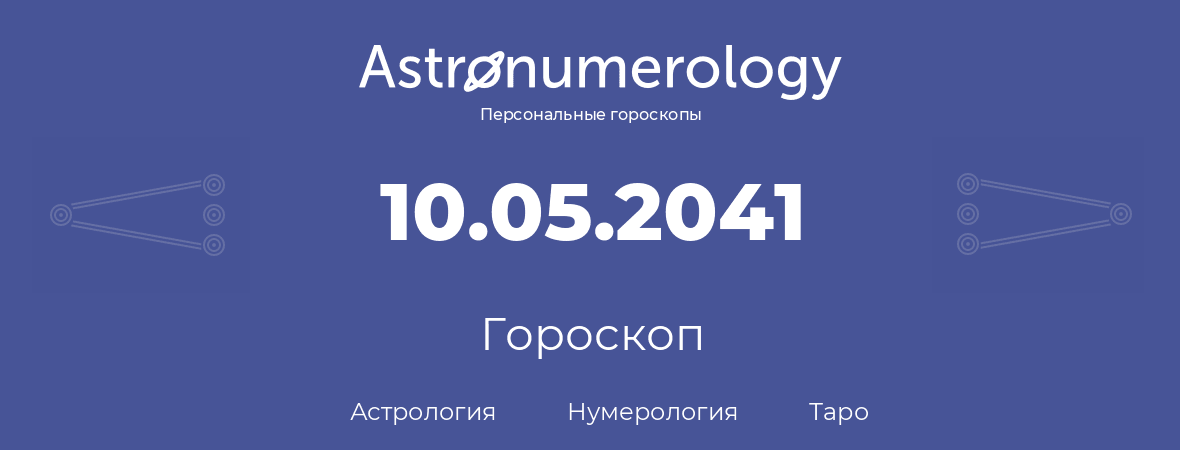 гороскоп астрологии, нумерологии и таро по дню рождения 10.05.2041 (10 мая 2041, года)