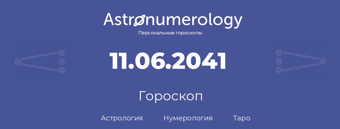 гороскоп астрологии, нумерологии и таро по дню рождения 11.06.2041 (11 июня 2041, года)