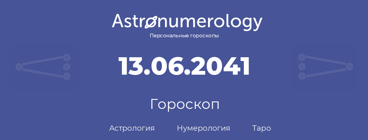 гороскоп астрологии, нумерологии и таро по дню рождения 13.06.2041 (13 июня 2041, года)