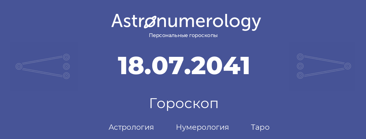 гороскоп астрологии, нумерологии и таро по дню рождения 18.07.2041 (18 июля 2041, года)