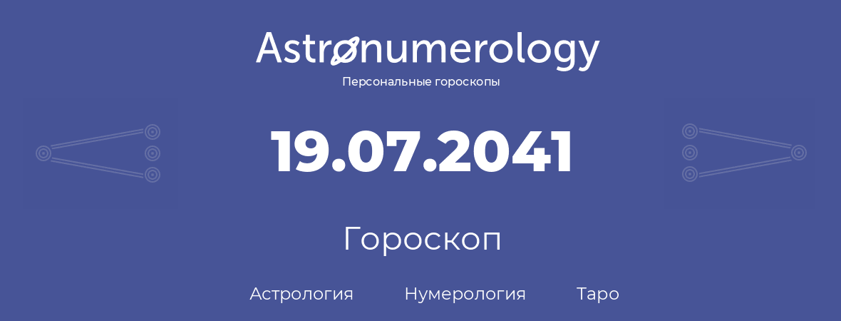 гороскоп астрологии, нумерологии и таро по дню рождения 19.07.2041 (19 июля 2041, года)