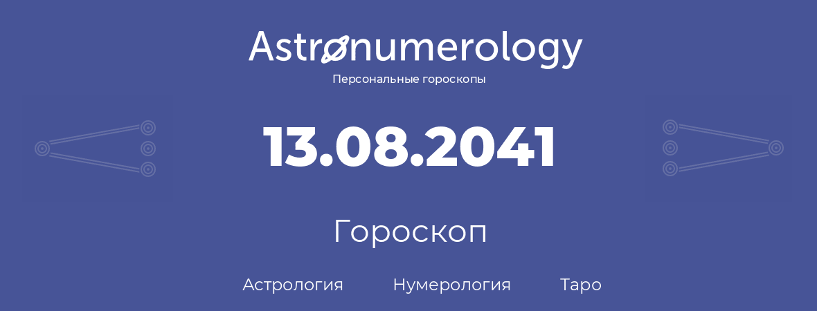 гороскоп астрологии, нумерологии и таро по дню рождения 13.08.2041 (13 августа 2041, года)
