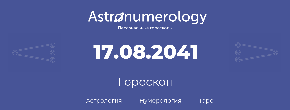 гороскоп астрологии, нумерологии и таро по дню рождения 17.08.2041 (17 августа 2041, года)