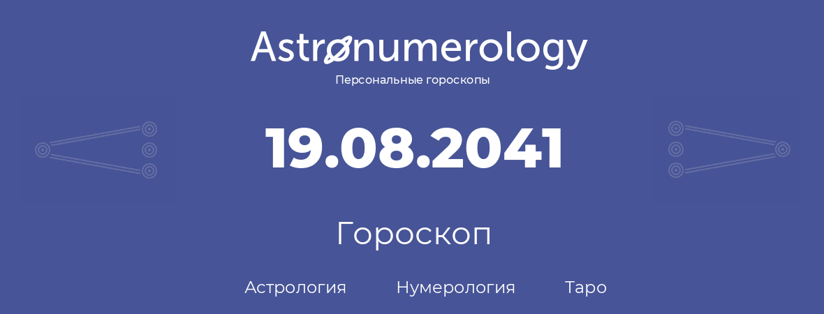гороскоп астрологии, нумерологии и таро по дню рождения 19.08.2041 (19 августа 2041, года)