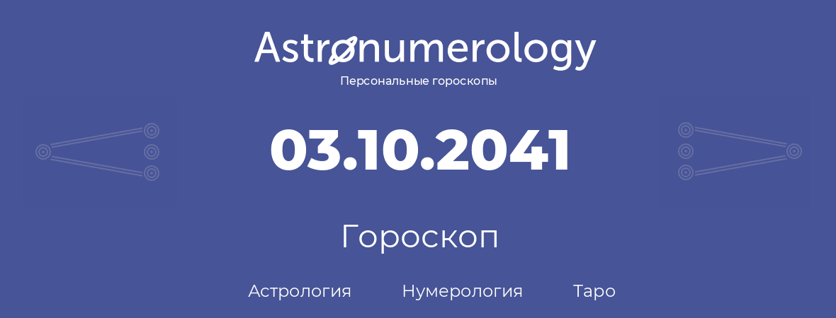 гороскоп астрологии, нумерологии и таро по дню рождения 03.10.2041 (03 октября 2041, года)
