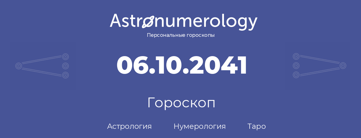 гороскоп астрологии, нумерологии и таро по дню рождения 06.10.2041 (06 октября 2041, года)