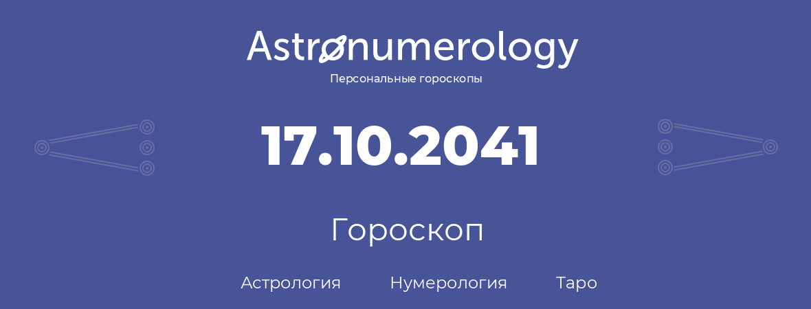гороскоп астрологии, нумерологии и таро по дню рождения 17.10.2041 (17 октября 2041, года)
