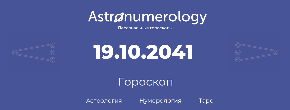 гороскоп астрологии, нумерологии и таро по дню рождения 19.10.2041 (19 октября 2041, года)