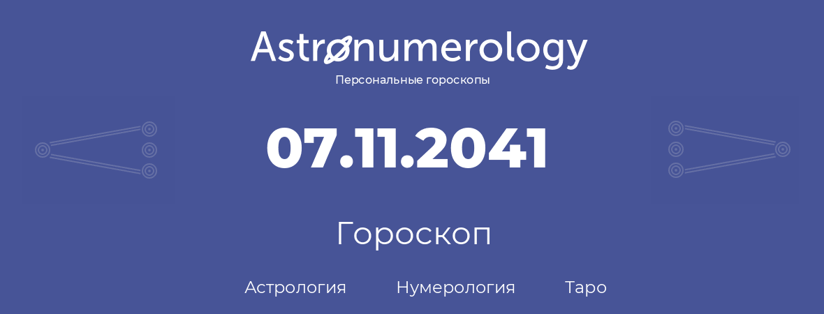 гороскоп астрологии, нумерологии и таро по дню рождения 07.11.2041 (7 ноября 2041, года)