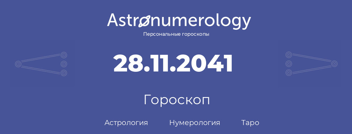 гороскоп астрологии, нумерологии и таро по дню рождения 28.11.2041 (28 ноября 2041, года)