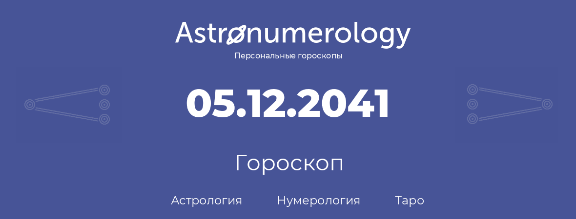 гороскоп астрологии, нумерологии и таро по дню рождения 05.12.2041 (05 декабря 2041, года)