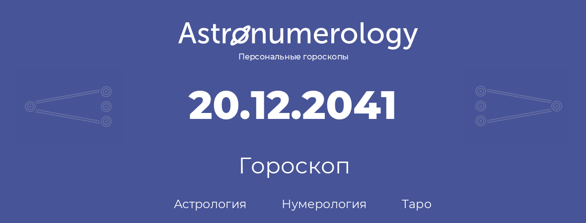 гороскоп астрологии, нумерологии и таро по дню рождения 20.12.2041 (20 декабря 2041, года)