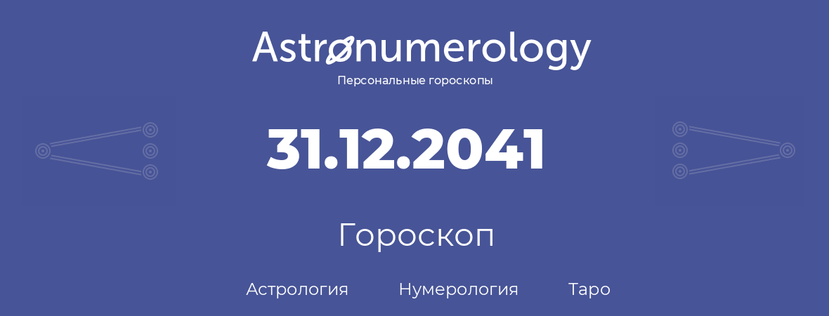 гороскоп астрологии, нумерологии и таро по дню рождения 31.12.2041 (31 декабря 2041, года)