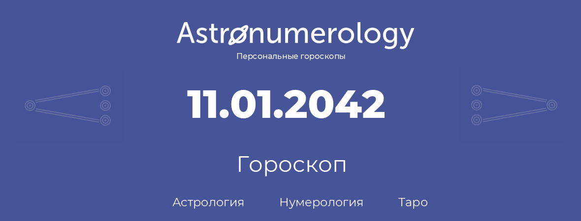 гороскоп астрологии, нумерологии и таро по дню рождения 11.01.2042 (11 января 2042, года)