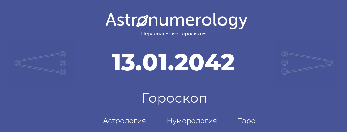 гороскоп астрологии, нумерологии и таро по дню рождения 13.01.2042 (13 января 2042, года)