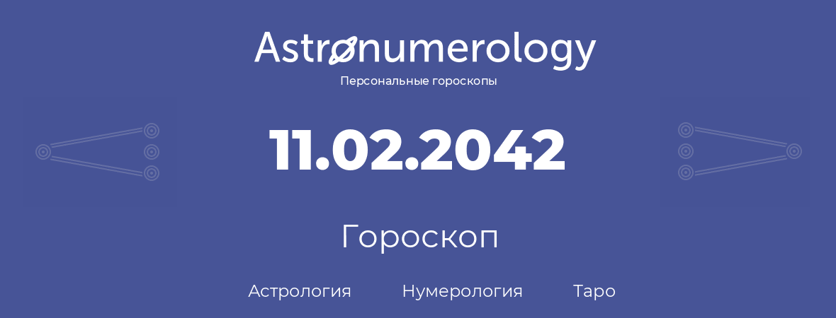 гороскоп астрологии, нумерологии и таро по дню рождения 11.02.2042 (11 февраля 2042, года)