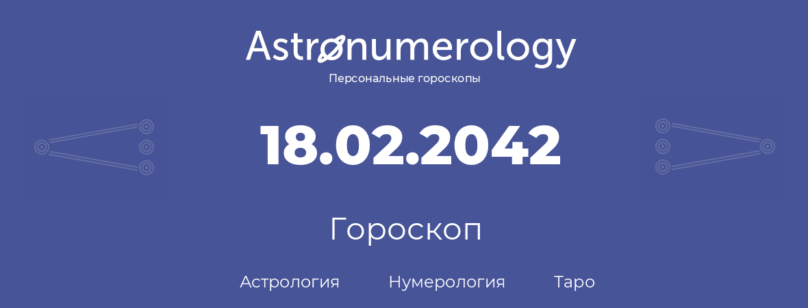 гороскоп астрологии, нумерологии и таро по дню рождения 18.02.2042 (18 февраля 2042, года)