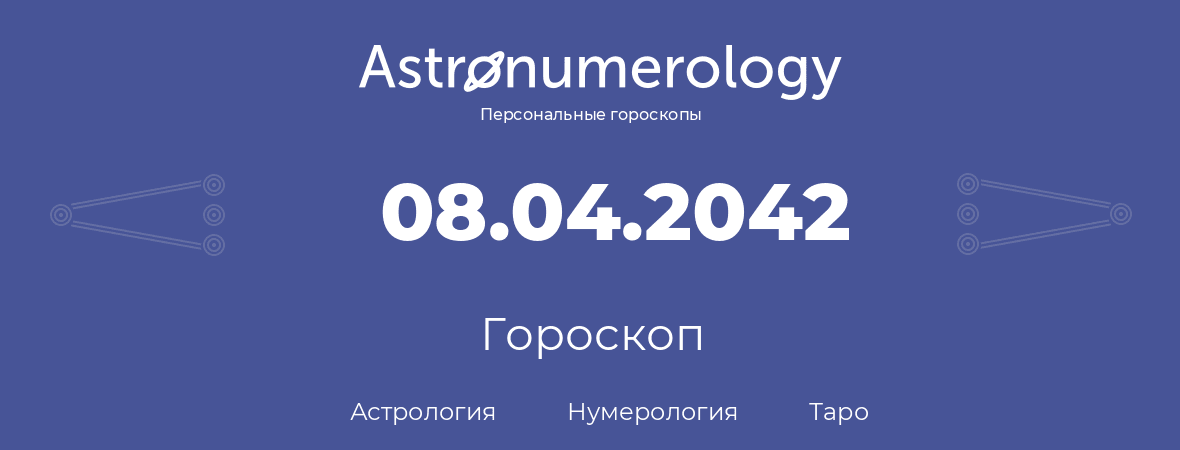 гороскоп астрологии, нумерологии и таро по дню рождения 08.04.2042 (8 апреля 2042, года)