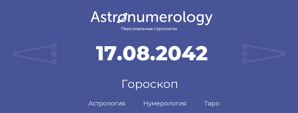 гороскоп астрологии, нумерологии и таро по дню рождения 17.08.2042 (17 августа 2042, года)