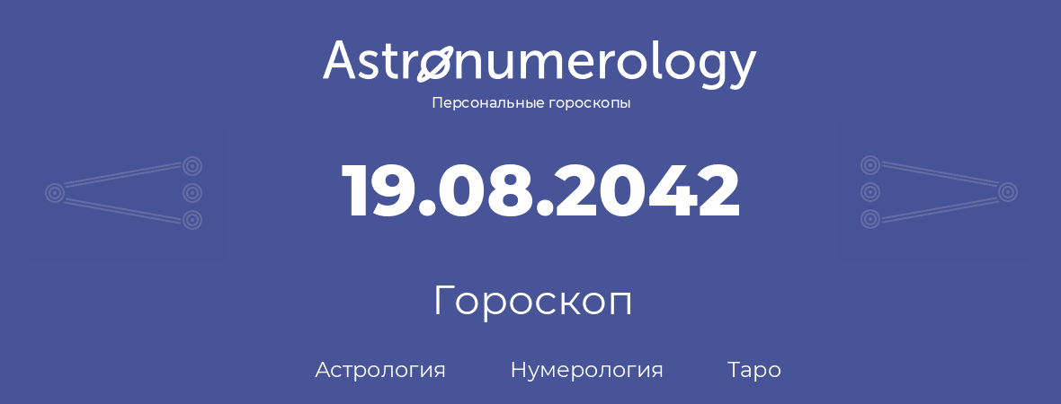 гороскоп астрологии, нумерологии и таро по дню рождения 19.08.2042 (19 августа 2042, года)