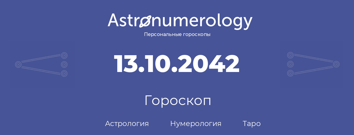 гороскоп астрологии, нумерологии и таро по дню рождения 13.10.2042 (13 октября 2042, года)
