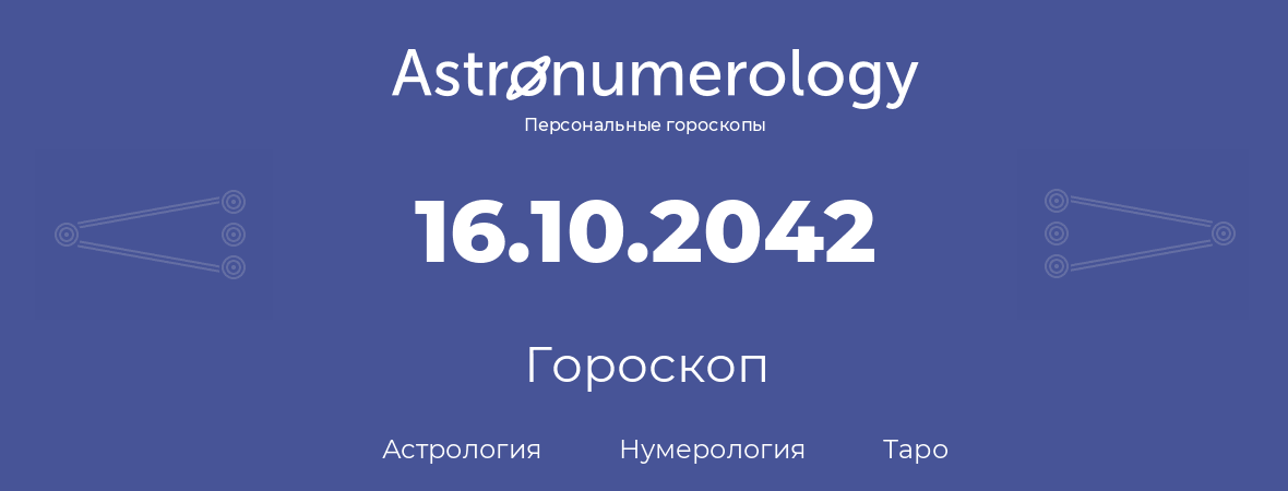 гороскоп астрологии, нумерологии и таро по дню рождения 16.10.2042 (16 октября 2042, года)