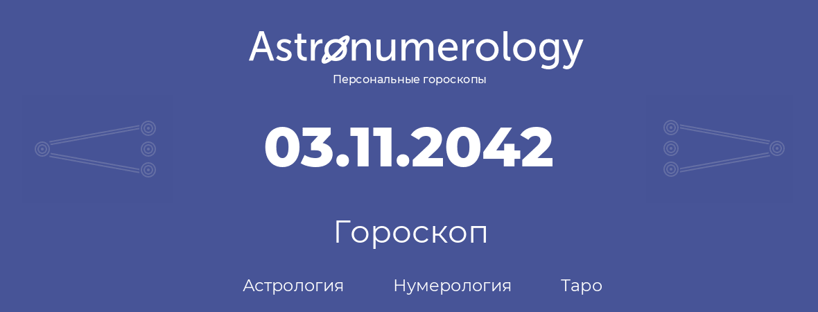 гороскоп астрологии, нумерологии и таро по дню рождения 03.11.2042 (03 ноября 2042, года)