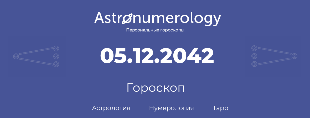 гороскоп астрологии, нумерологии и таро по дню рождения 05.12.2042 (5 декабря 2042, года)