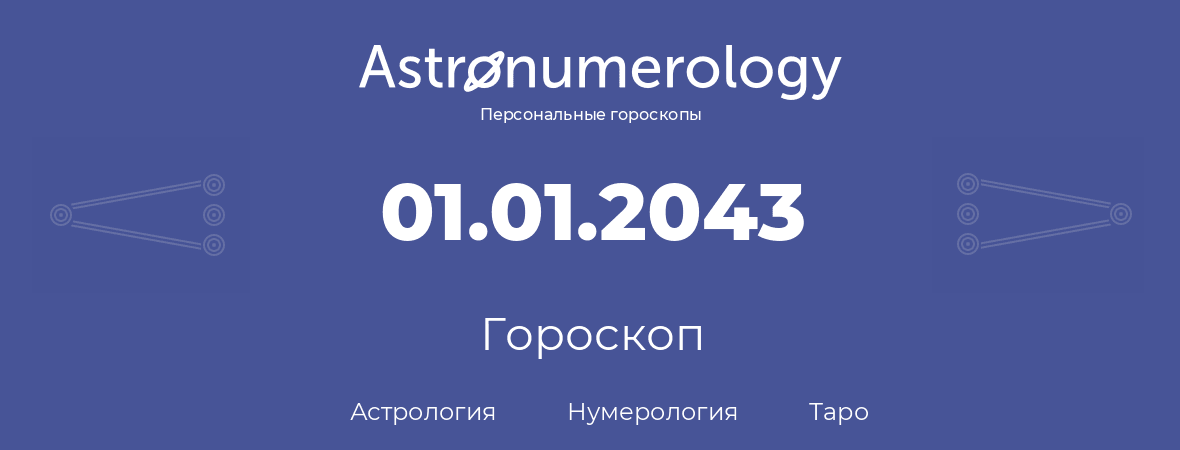 гороскоп астрологии, нумерологии и таро по дню рождения 01.01.2043 (1 января 2043, года)