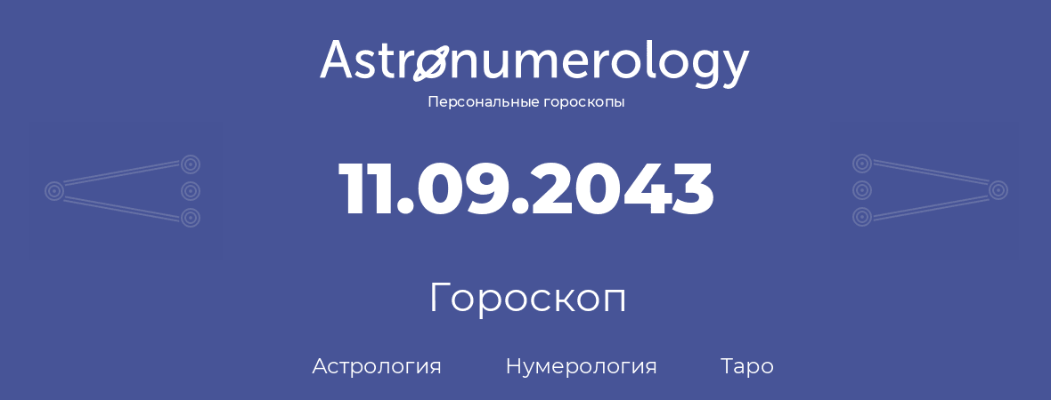 гороскоп астрологии, нумерологии и таро по дню рождения 11.09.2043 (11 сентября 2043, года)