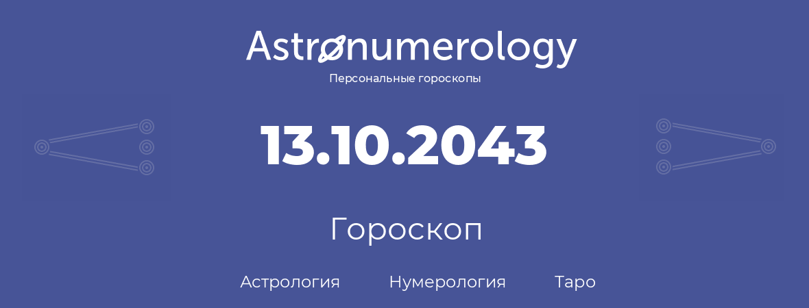 гороскоп астрологии, нумерологии и таро по дню рождения 13.10.2043 (13 октября 2043, года)