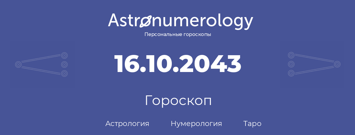 гороскоп астрологии, нумерологии и таро по дню рождения 16.10.2043 (16 октября 2043, года)