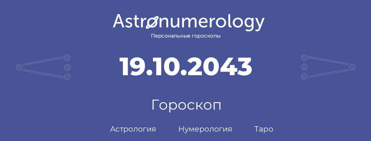 гороскоп астрологии, нумерологии и таро по дню рождения 19.10.2043 (19 октября 2043, года)
