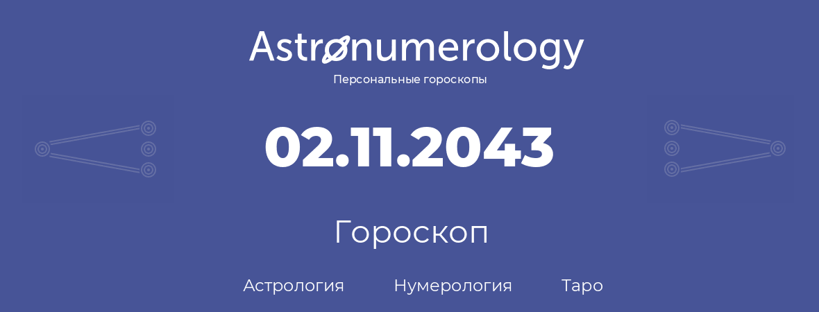 гороскоп астрологии, нумерологии и таро по дню рождения 02.11.2043 (02 ноября 2043, года)