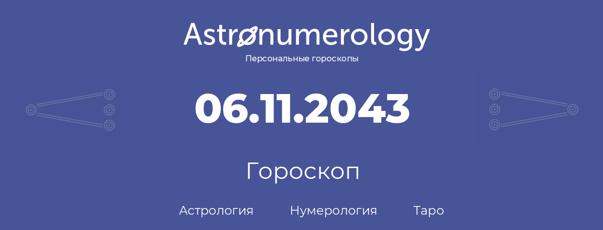 гороскоп астрологии, нумерологии и таро по дню рождения 06.11.2043 (6 ноября 2043, года)