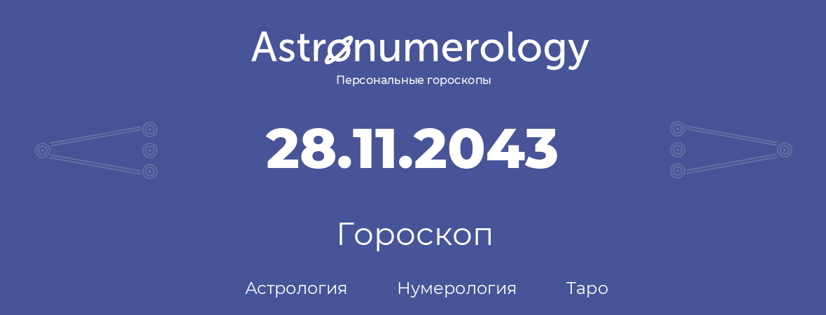 гороскоп астрологии, нумерологии и таро по дню рождения 28.11.2043 (28 ноября 2043, года)