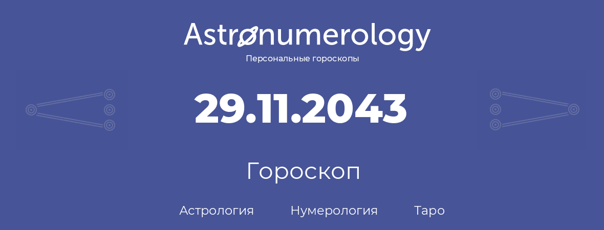 гороскоп астрологии, нумерологии и таро по дню рождения 29.11.2043 (29 ноября 2043, года)
