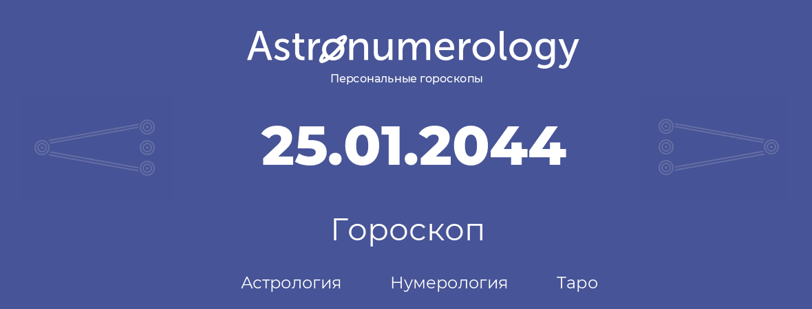 гороскоп астрологии, нумерологии и таро по дню рождения 25.01.2044 (25 января 2044, года)