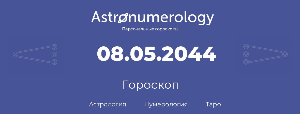 гороскоп астрологии, нумерологии и таро по дню рождения 08.05.2044 (8 мая 2044, года)