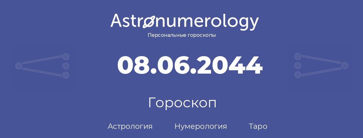 гороскоп астрологии, нумерологии и таро по дню рождения 08.06.2044 (08 июня 2044, года)