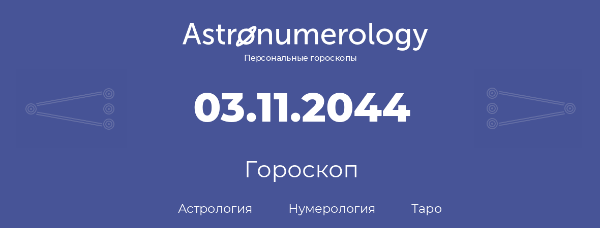 гороскоп астрологии, нумерологии и таро по дню рождения 03.11.2044 (3 ноября 2044, года)