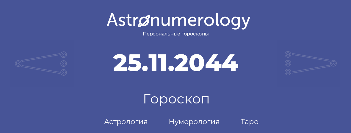 гороскоп астрологии, нумерологии и таро по дню рождения 25.11.2044 (25 ноября 2044, года)