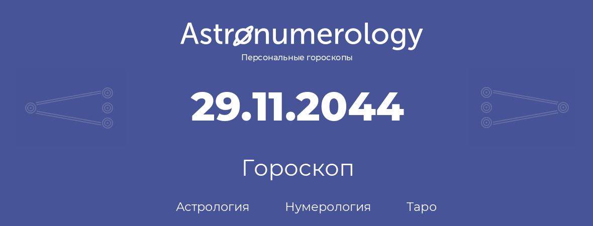 гороскоп астрологии, нумерологии и таро по дню рождения 29.11.2044 (29 ноября 2044, года)