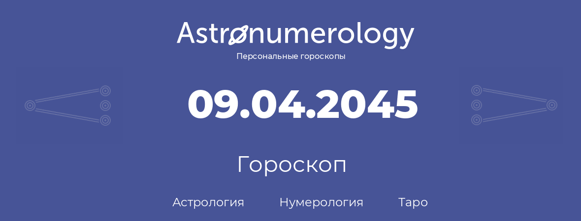 гороскоп астрологии, нумерологии и таро по дню рождения 09.04.2045 (9 апреля 2045, года)