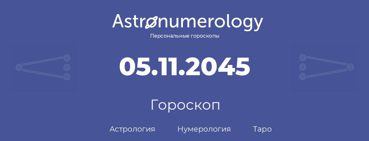 гороскоп астрологии, нумерологии и таро по дню рождения 05.11.2045 (05 ноября 2045, года)