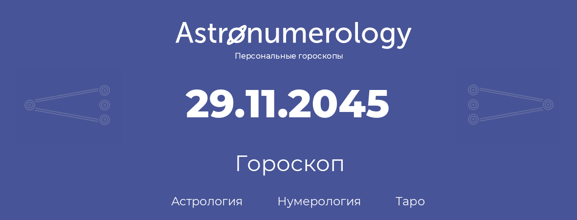 гороскоп астрологии, нумерологии и таро по дню рождения 29.11.2045 (29 ноября 2045, года)