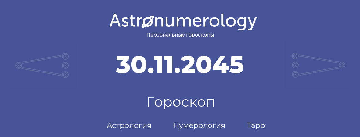 гороскоп астрологии, нумерологии и таро по дню рождения 30.11.2045 (30 ноября 2045, года)